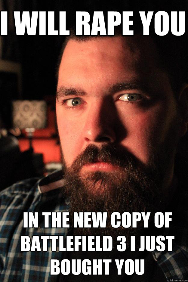 I will Rape you In the new copy of battlefield 3 i just bought you  Dating Site Murderer