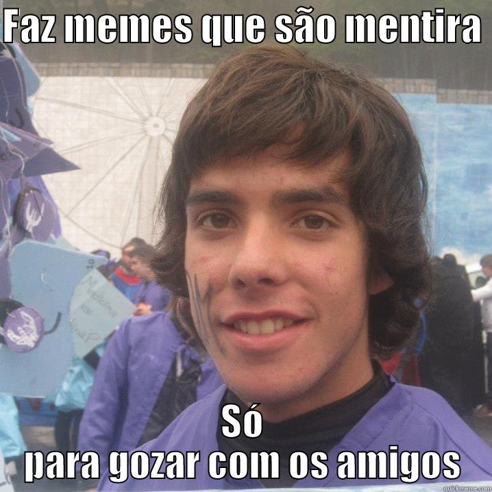 FAZ MEMES QUE SÃO MENTIRA  SÓ PARA GOZAR COM OS AMIGOS Misc