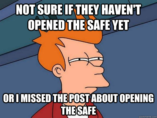 Not sure if they haven't opened the safe yet Or I missed the post about opening the safe  Futurama Fry