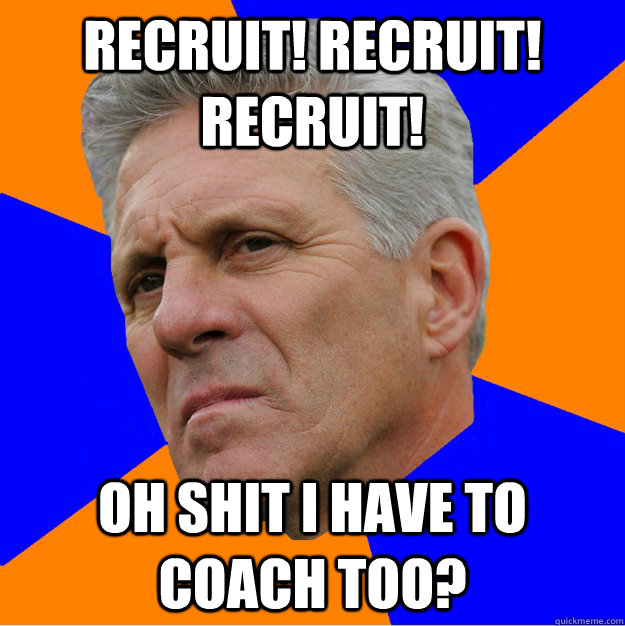 Recruit! Recruit! Recruit! oh shit i have to coach too?  Uninformed Zook