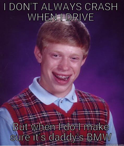 I DON'T ALWAYS CRASH WHEN I DRIVE BUT WHEN I DO I MAKE SURE IT'S DADDY'S BMW Bad Luck Brian