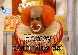  HOMEY DON'T PLAY DAT Misc