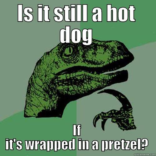IS IT STILL A HOT DOG IF IT'S WRAPPED IN A PRETZEL? Philosoraptor