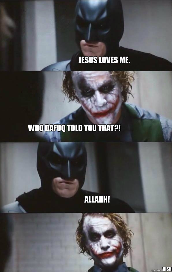 Jesus loves me. Who dafuq told you that?! Allahh! Vish  Batman Panel