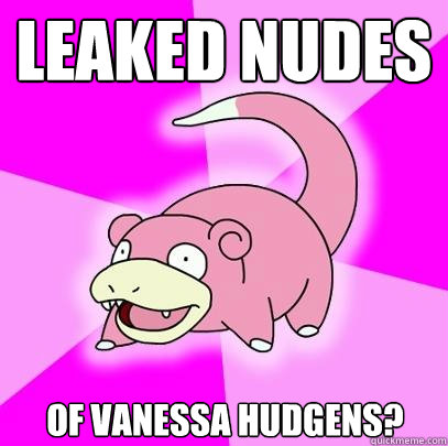 Leaked nudes Of Vanessa Hudgens?  Slowpoke