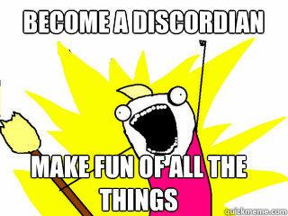 Become a discordian make fun of all the things  All The Things
