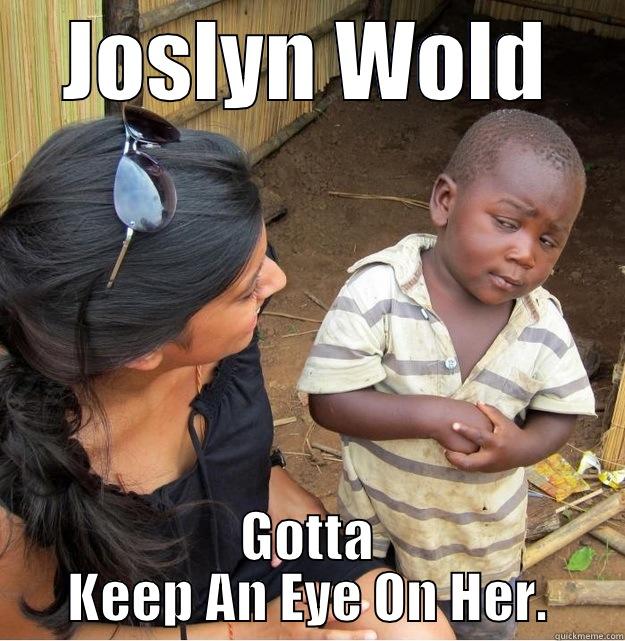 JOSLYN WOLD GOTTA KEEP AN EYE ON HER. Skeptical Third World Kid