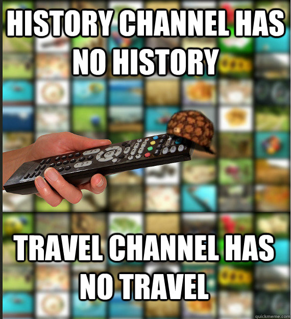 history channel has no history travel channel has no travel  Scumbag Media