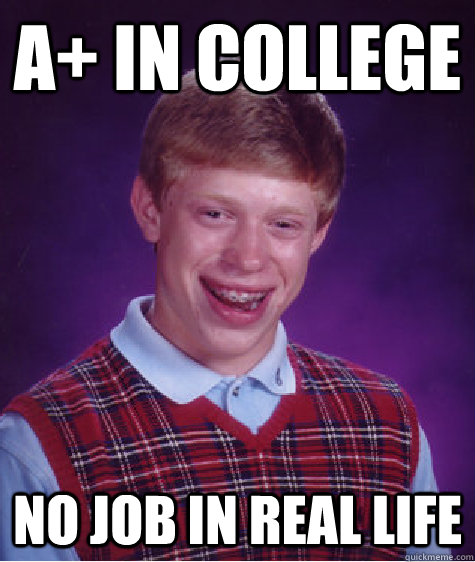 A+ in college  no job in real life  Bad Luck Brian