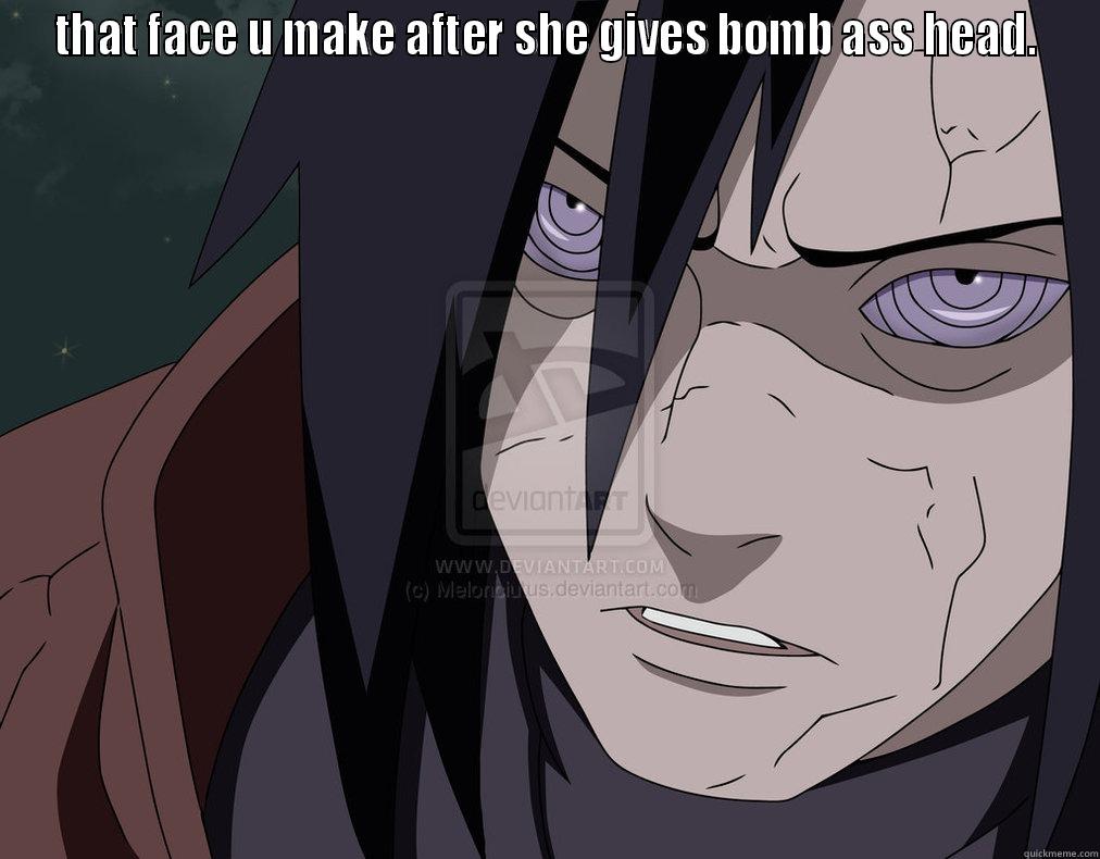 goood headdd - THAT FACE U MAKE AFTER SHE GIVES BOMB ASS HEAD.  Misc