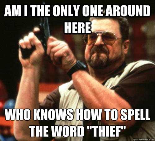 Am i the only one around here Who knows how to spell the word 