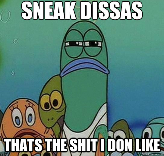 Sneak Dissas Thats the Shit I don like  Serious fish SpongeBob