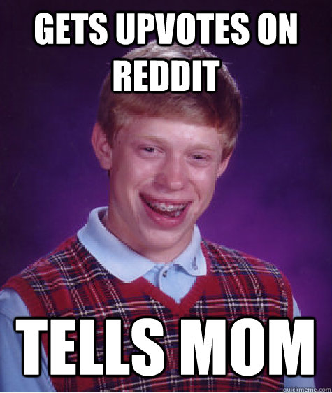 gets upvotes on reddit tells mom  Bad Luck Brian