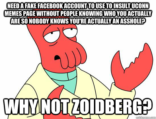 Need a fake facebook account to use to insult uconn memes page without people knowing who you actually are so nobody knows you're actually an asshole? Why not Zoidberg?  Zoidberg