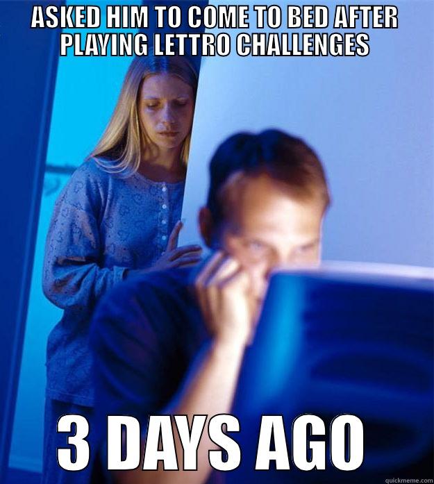 ASKED HIM TO COME TO BED AFTER PLAYING LETTRO CHALLENGES 3 DAYS AGO Redditors Wife