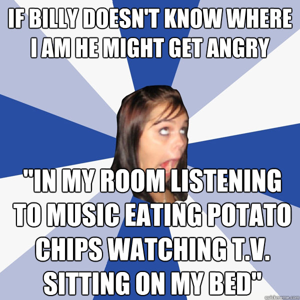 If billy doesn't know where I am he might get angry 