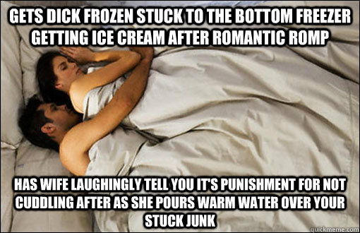 gets dick frozen stuck to the bottom freezer getting ice cream after romantic romp has wife laughingly tell you it's punishment for not cuddling after as she pours warm water over your stuck junk  spooning couple