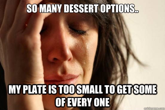 So many dessert options.. my plate is too small to get some of every one  First World Problems