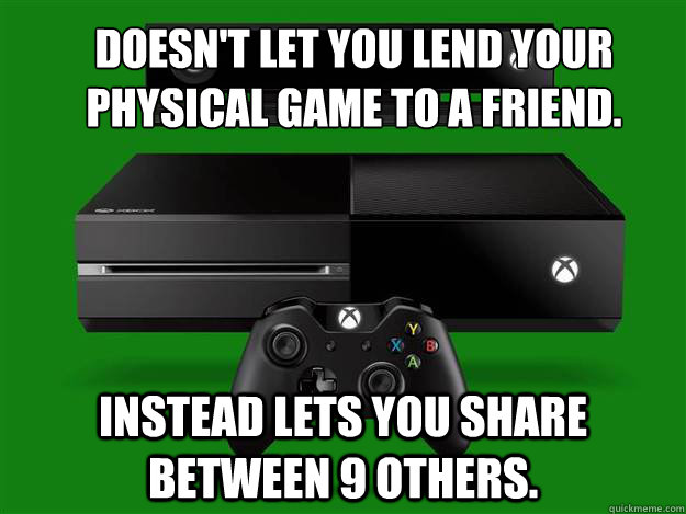 Doesn't let you lend your physical game to a friend. Instead lets you share between 9 others.  xbox one