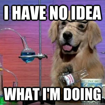 I HAVE NO IDEA WHAT I'M DOING  I Have No Idea Scientist Dog