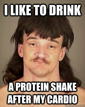 I like to drink a protein shake after my cardio - I like to drink a protein shake after my cardio  Successful Redneck