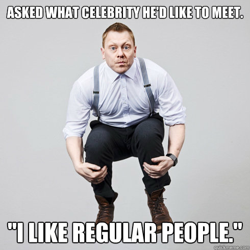 asked what celebrity he'd like to meet. 