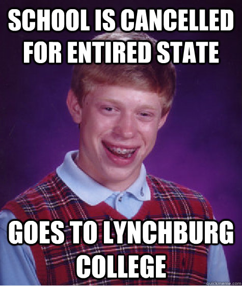 School is cancelled for entired state Goes to Lynchburg College  Bad Luck Brian