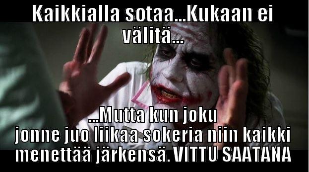 KAIKKIALLA SOTAA...KUKAAN EI VÄLITÄ... ...MUTTA KUN JOKU JONNE JUO LIIKAA SOKERIA NIIN KAIKKI MENETTÄÄ JÄRKENSÄ. VITTU SAATANA Joker Mind Loss