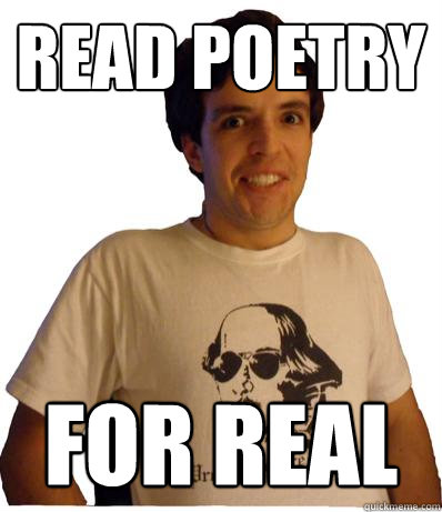 Read poetry For real  English major