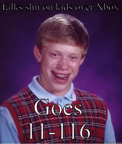 TALKS SHIT ON KIDS OVER XBOX  GOES 11-116 Bad Luck Brian