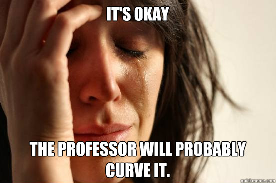 It's okay The professor will probably curve it.  First World Problems