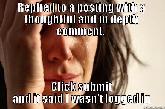 REPLIED TO A POSTING WITH A THOUGHTFUL AND IN DEPTH COMMENT.  CLICK SUBMIT AND IT SAID I WASN'T LOGGED IN First World Problems