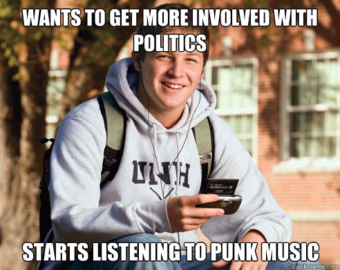 wants to get more involved with politics starts listening to punk music  College Freshman