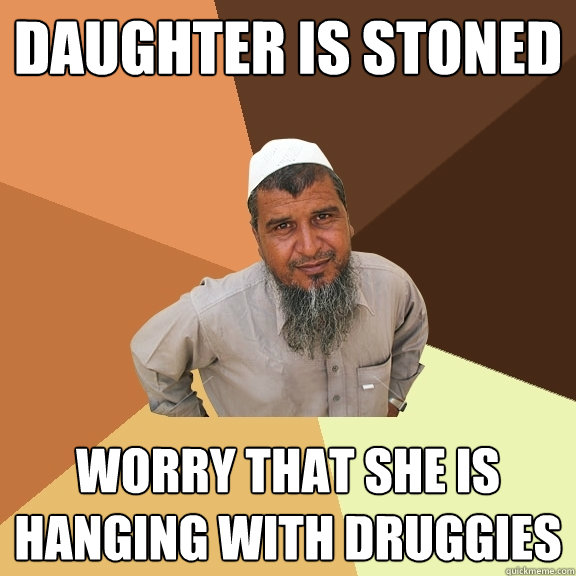 Daughter is stoned worry that she is hanging with druggies  Ordinary Muslim Man