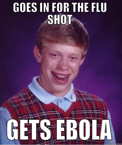 GOES IN FOR THE FLU SHOT GETS EBOLA Bad Luck Brian