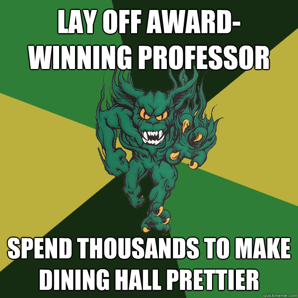 Lay off award-winning professor Spend thousands to make dining hall prettier  Green Terror
