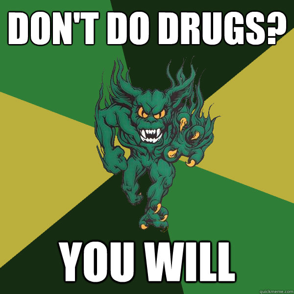 don't do drugs? you will  Green Terror