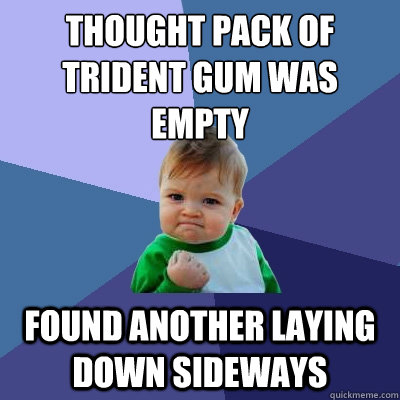 thought pack of trident gum was empty found another laying down sideways - thought pack of trident gum was empty found another laying down sideways  Success Kid