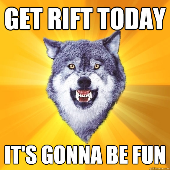 GET RIFT TODAY IT'S GONNA BE FUN  Courage Wolf