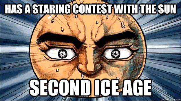 Has a staring contest with the sun second ice age - Has a staring contest with the sun second ice age  Incredibly Powerful Stare Guy