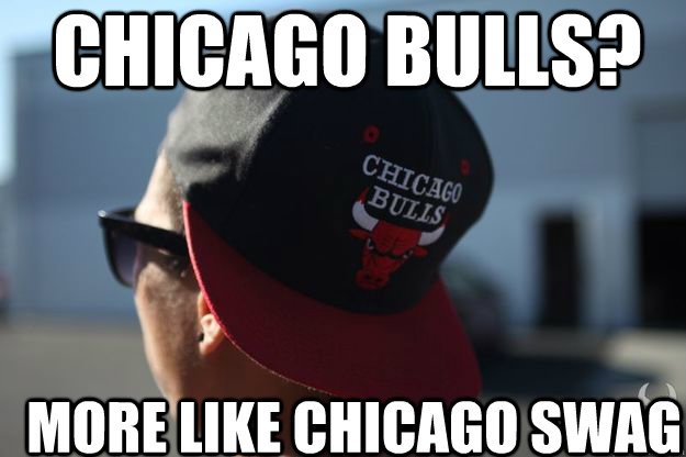 Chicago bulls? More like Chicago swag - Chicago bulls? More like Chicago swag  Misc