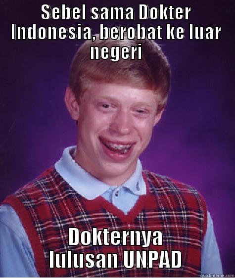 SEBEL SAMA DOKTER INDONESIA, BEROBAT KE LUAR NEGERI DOKTERNYA LULUSAN UNPAD Bad Luck Brian