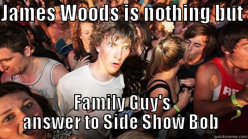 JAMES WOODS IS NOTHING BUT  FAMILY GUY'S ANSWER TO SIDE SHOW BOB  Sudden Clarity Clarence