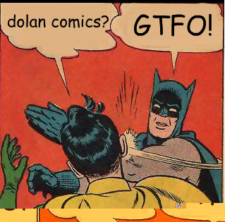 dolan comics? GTFO!  Slappin Batman