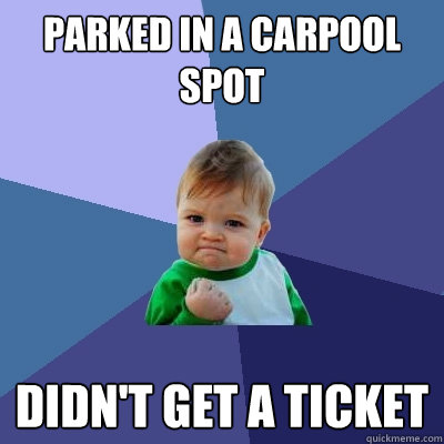 Parked in a carpool spot  didn't get a ticket  Success Kid
