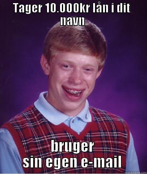 TAGER 10.000KR LÅN I DIT  NAVN BRUGER SIN EGEN E-MAIL Bad Luck Brian