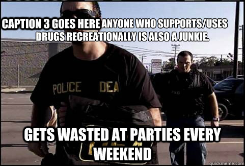 
I hate junkies, and anyone who supports/uses drugs recreationally is also a junkie.
 Gets wasted at parties every weekend Caption 3 goes here - 
I hate junkies, and anyone who supports/uses drugs recreationally is also a junkie.
 Gets wasted at parties every weekend Caption 3 goes here  antidrug