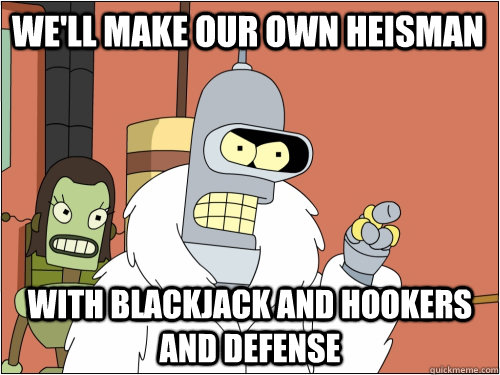 We'll make our own Heisman with Blackjack and hookers and defense  Blackjack Bender