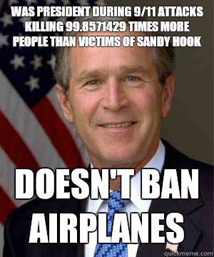 Was President during 9/11 attacks killing 99.8571429 times more people than victims of Sandy Hook Doesn't ban airplanes  