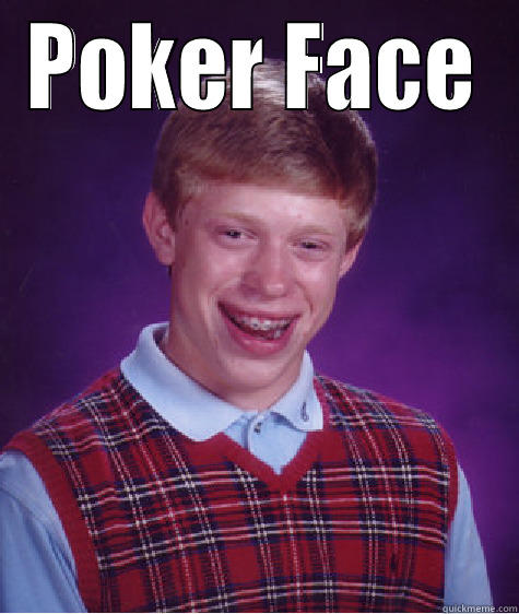 POKER FACE  Bad Luck Brian
